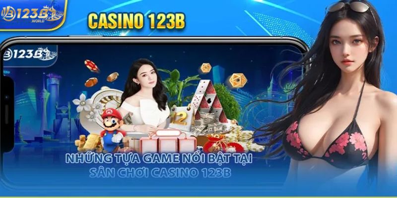 Những tựa game nổi bật ở sân chơi casino 123b